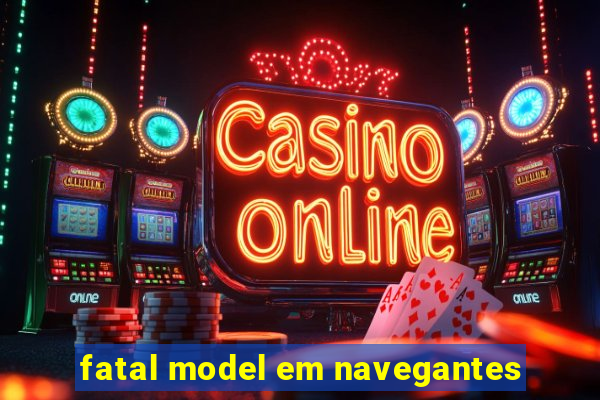 fatal model em navegantes